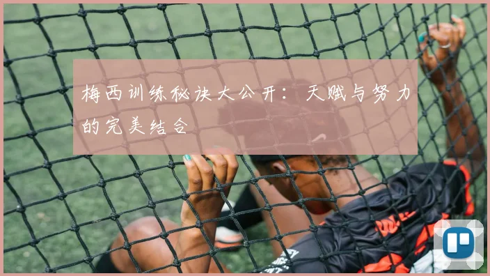 梅西训练秘诀大公开：天赋与努力的完美结合