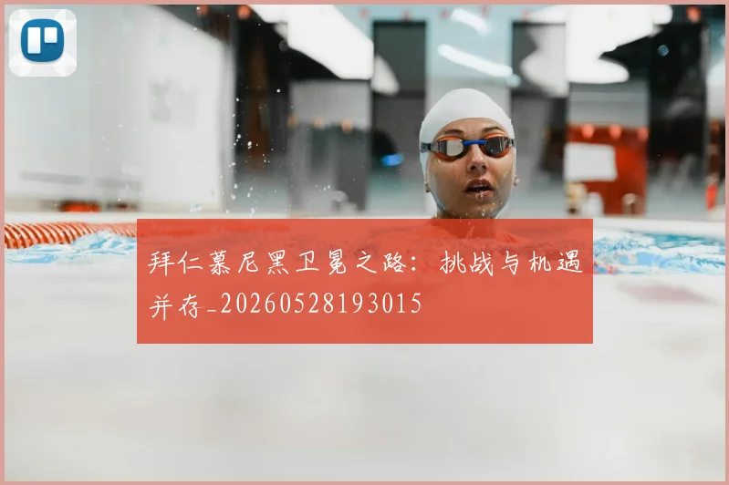 拜仁慕尼黑卫冕之路:挑战与机遇并存_20260528193015