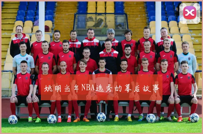 姚明当年NBA选秀的幕后故事